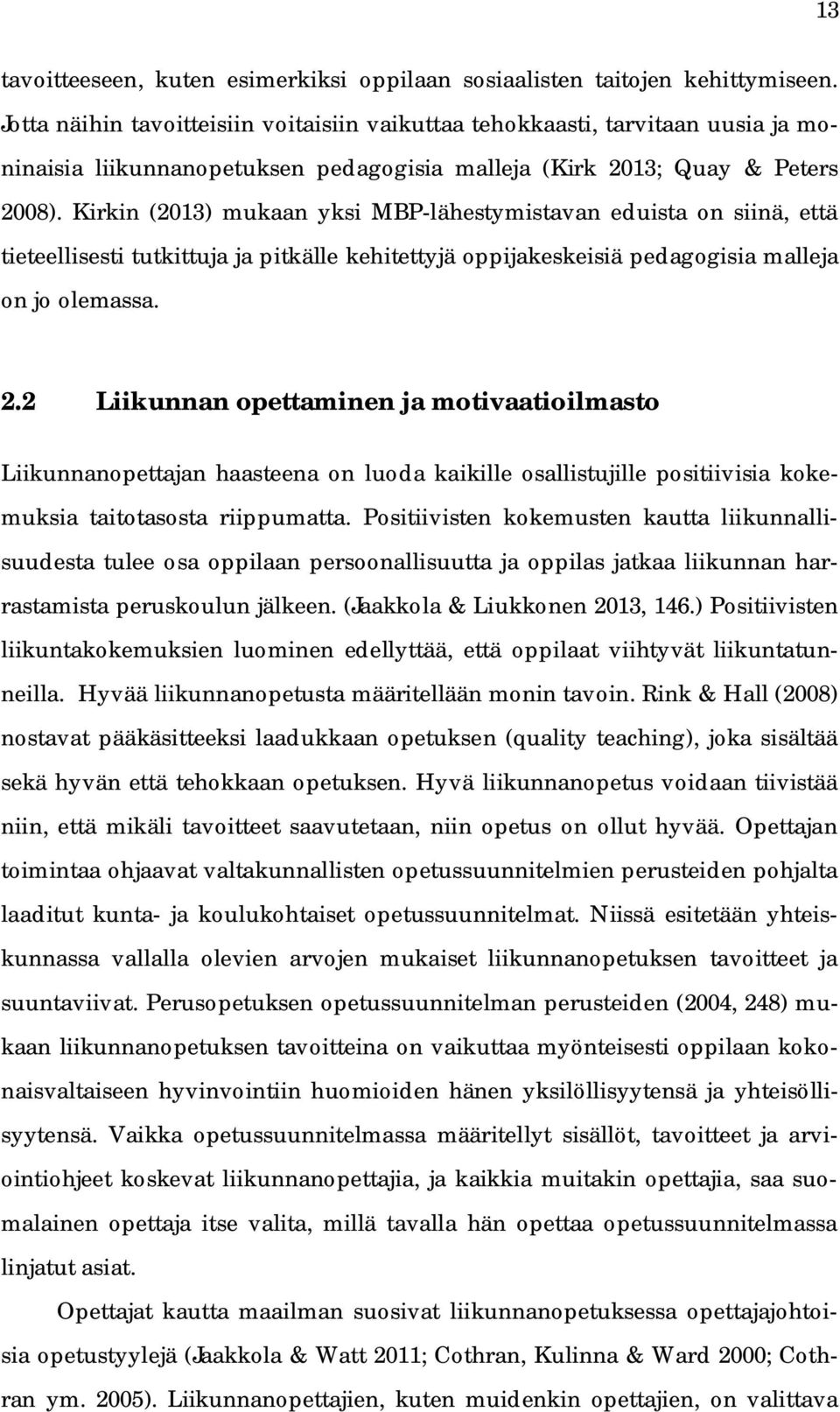 Kirkin (2013) mukaan yksi MBP-lähestymistavan eduista on siinä, että tieteellisesti tutkittuja ja pitkälle kehitettyjä oppijakeskeisiä pedagogisia malleja on jo olemassa. 2.