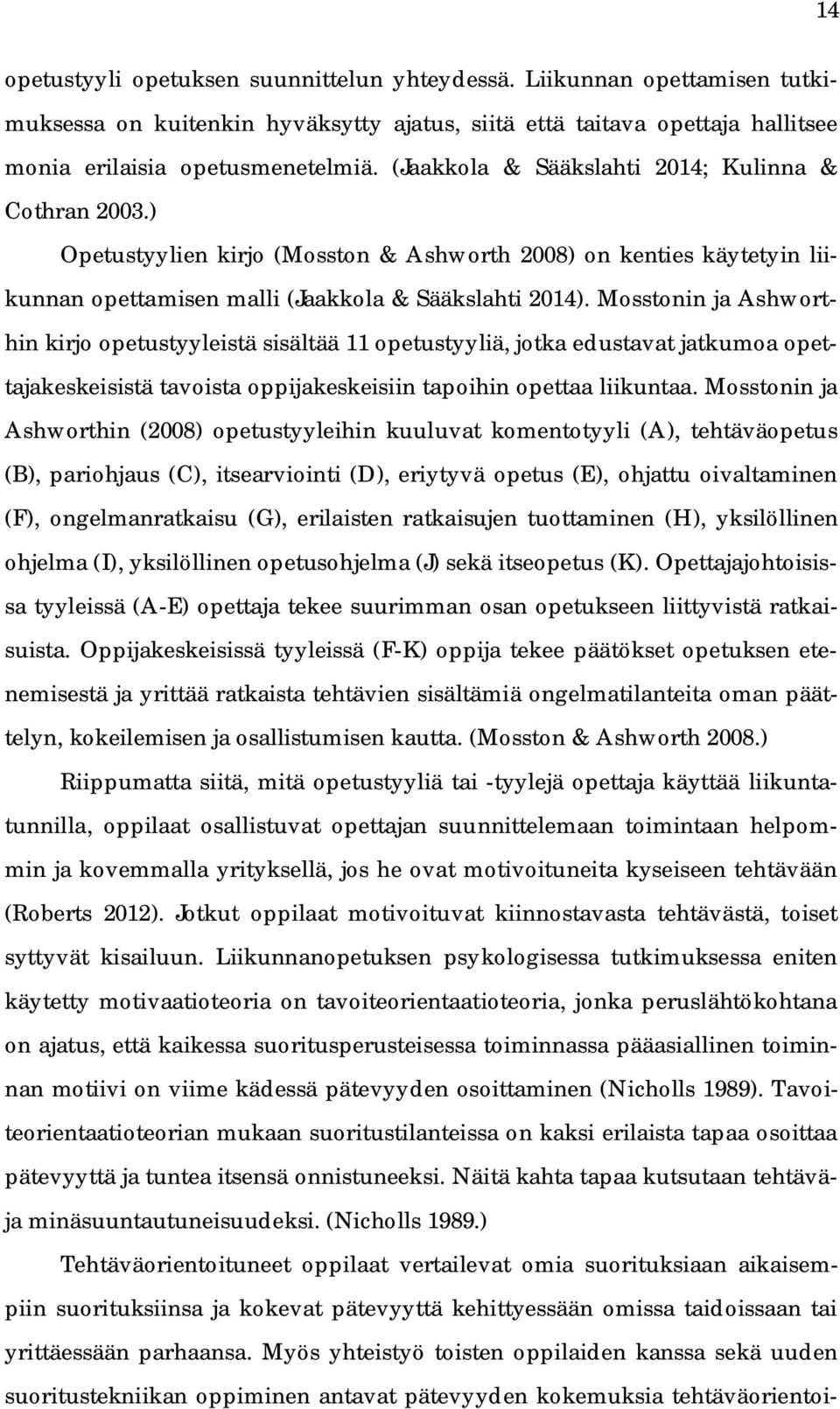 Mosstonin ja Ashworthin kirjo opetustyyleistä sisältää 11 opetustyyliä, jotka edustavat jatkumoa opettajakeskeisistä tavoista oppijakeskeisiin tapoihin opettaa liikuntaa.