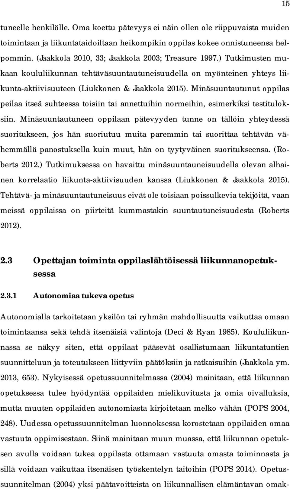 Minäsuuntautunut oppilas peilaa itseä suhteessa toisiin tai annettuihin normeihin, esimerkiksi testituloksiin.