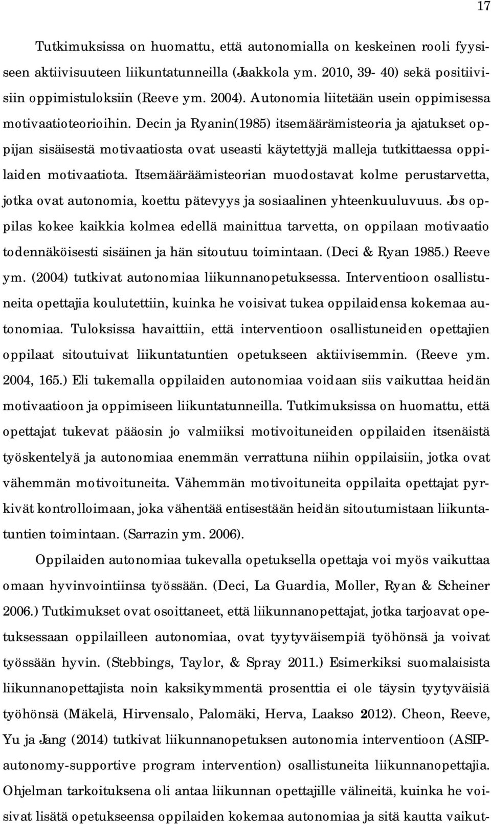 Decin ja Ryanin(1985) itsemäärämisteoria ja ajatukset oppijan sisäisestä motivaatiosta ovat useasti käytettyjä malleja tutkittaessa oppilaiden motivaatiota.