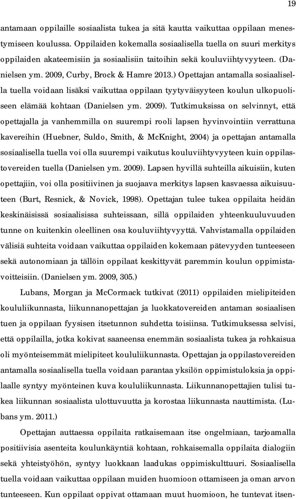 ) Opettajan antamalla sosiaalisella tuella voidaan lisäksi vaikuttaa oppilaan tyytyväisyyteen koulun ulkopuoliseen elämää kohtaan (Danielsen ym. 2009).