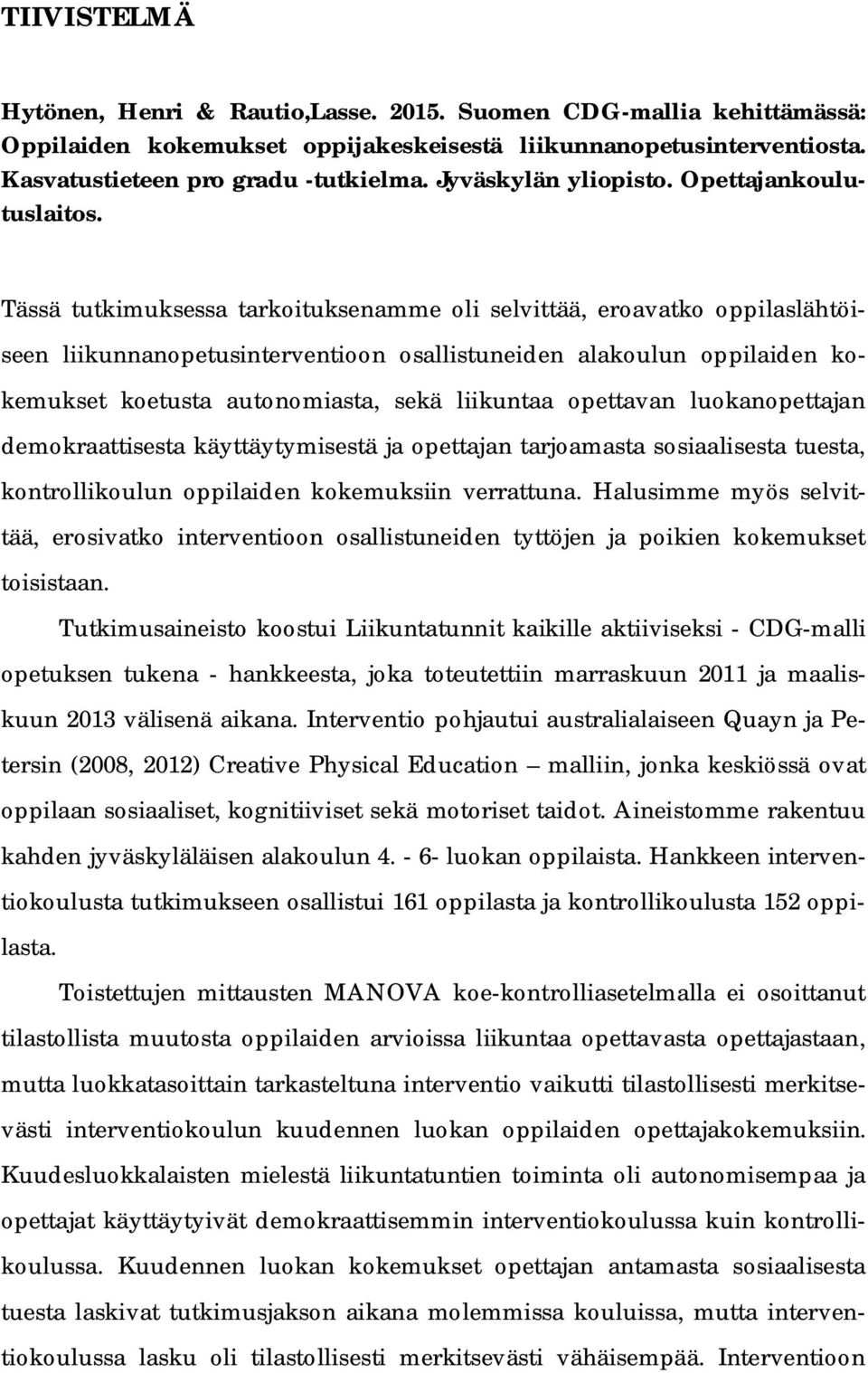 Tässä tutkimuksessa tarkoituksenamme oli selvittää, eroavatko oppilaslähtöiseen liikunnanopetusinterventioon osallistuneiden alakoulun oppilaiden kokemukset koetusta autonomiasta, sekä liikuntaa