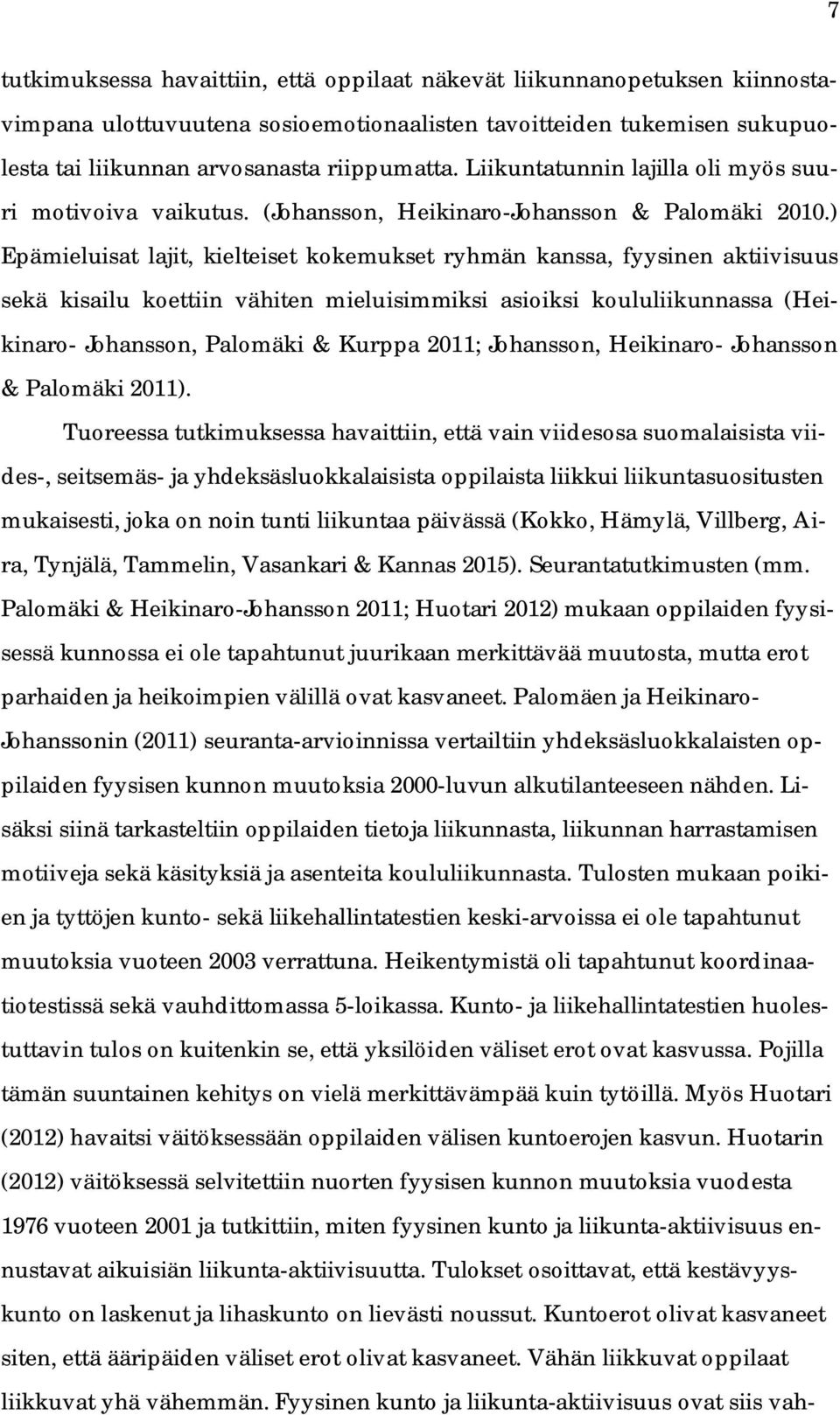 ) Epämieluisat lajit, kielteiset kokemukset ryhmän kanssa, fyysinen aktiivisuus sekä kisailu koettiin vähiten mieluisimmiksi asioiksi koululiikunnassa (Heikinaro- Johansson, Palomäki & Kurppa 2011;