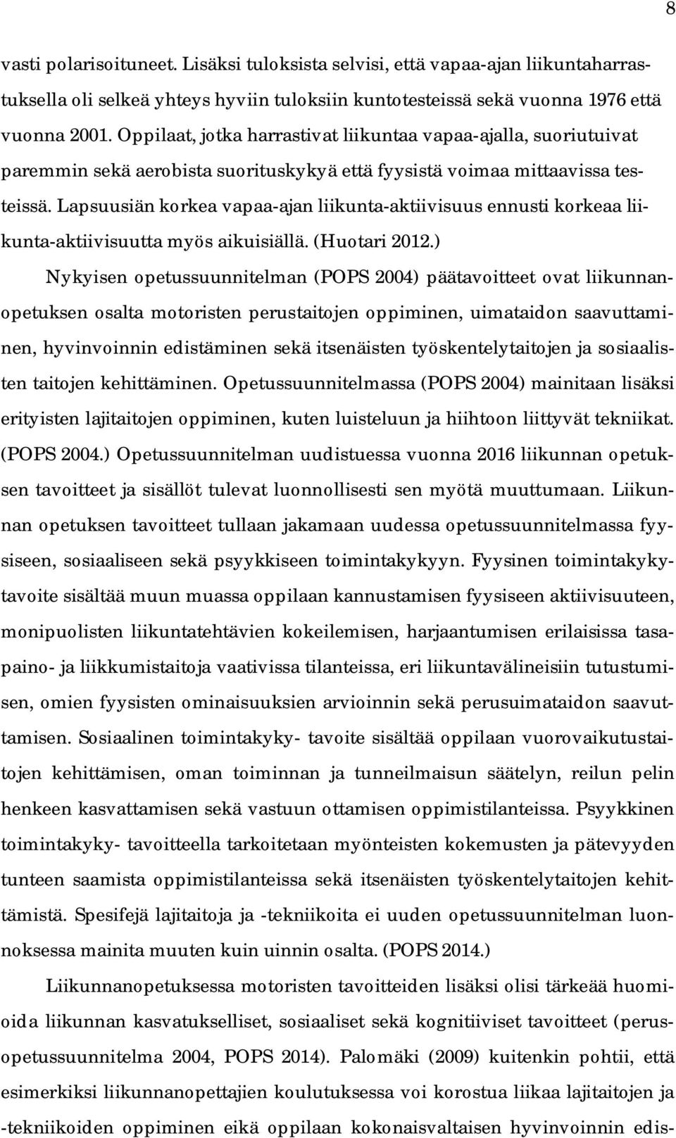 Lapsuusiän korkea vapaa-ajan liikunta-aktiivisuus ennusti korkeaa liikunta-aktiivisuutta myös aikuisiällä. (Huotari 2012.
