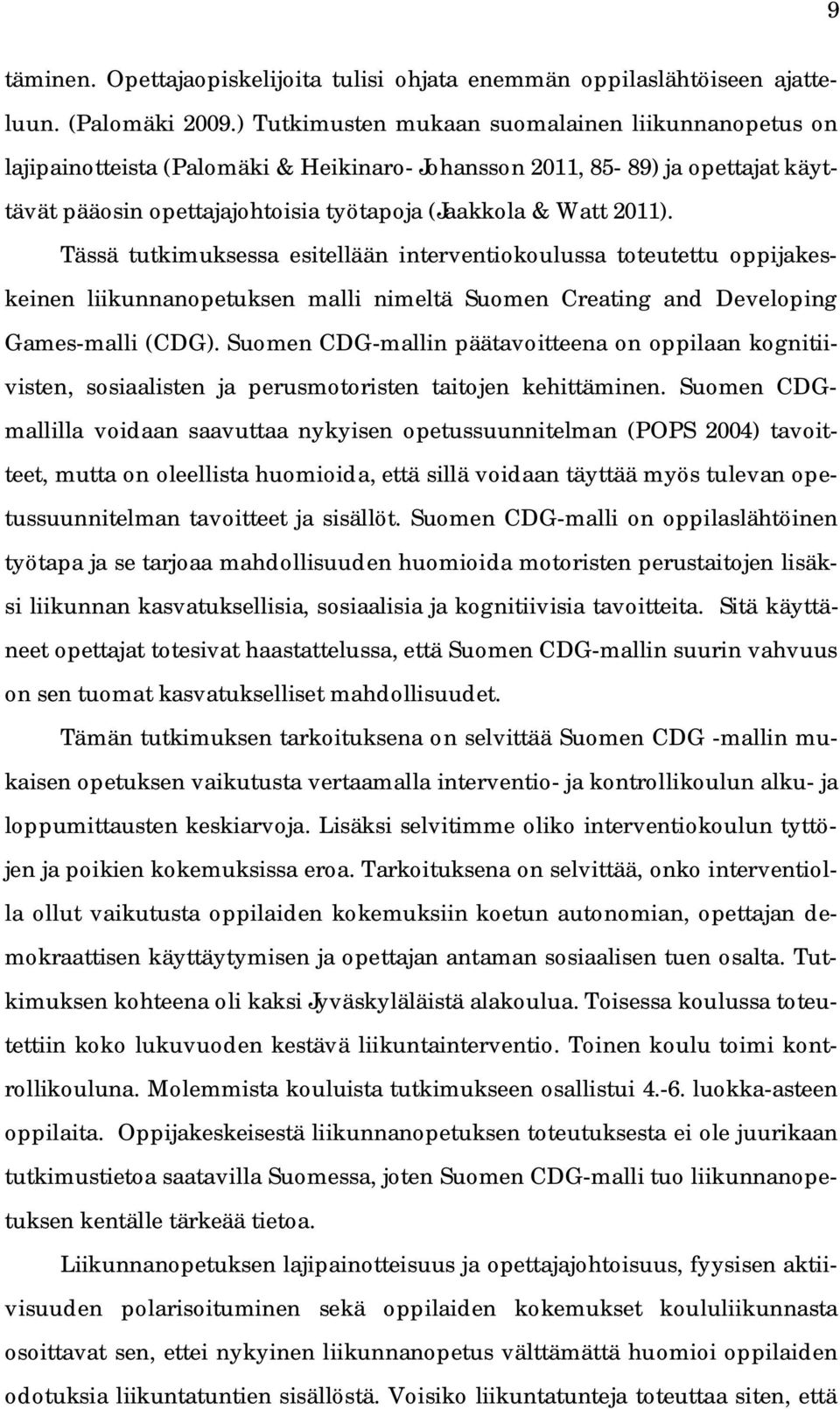 Tässä tutkimuksessa esitellään interventiokoulussa toteutettu oppijakeskeinen liikunnanopetuksen malli nimeltä Suomen Creating and Developing Games-malli (CDG).