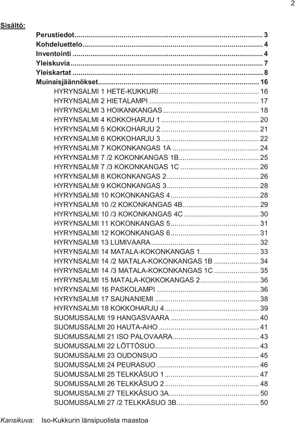 .. 25 HYRYNSALMI 7 /3 KOKONKANGAS 1C... 26 HYRYNSALMI 8 KOKONKANGAS 2... 26 HYRYNSALMI 9 KOKONKANGAS 3... 28 HYRYNSALMI 10 KOKONKANGAS 4... 28 HYRYNSALMI 10 /2 KOKONKANGAS 4B.