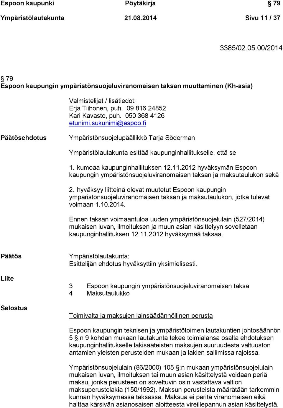 sukunimi@espoo.fi Päätösehdotus Ympäristönsuojelupäällikkö Tarja Söderman Ympäristölautakunta esittää kaupunginhallitukselle, että se 1. kumoaa kaupunginhallituksen 12.11.