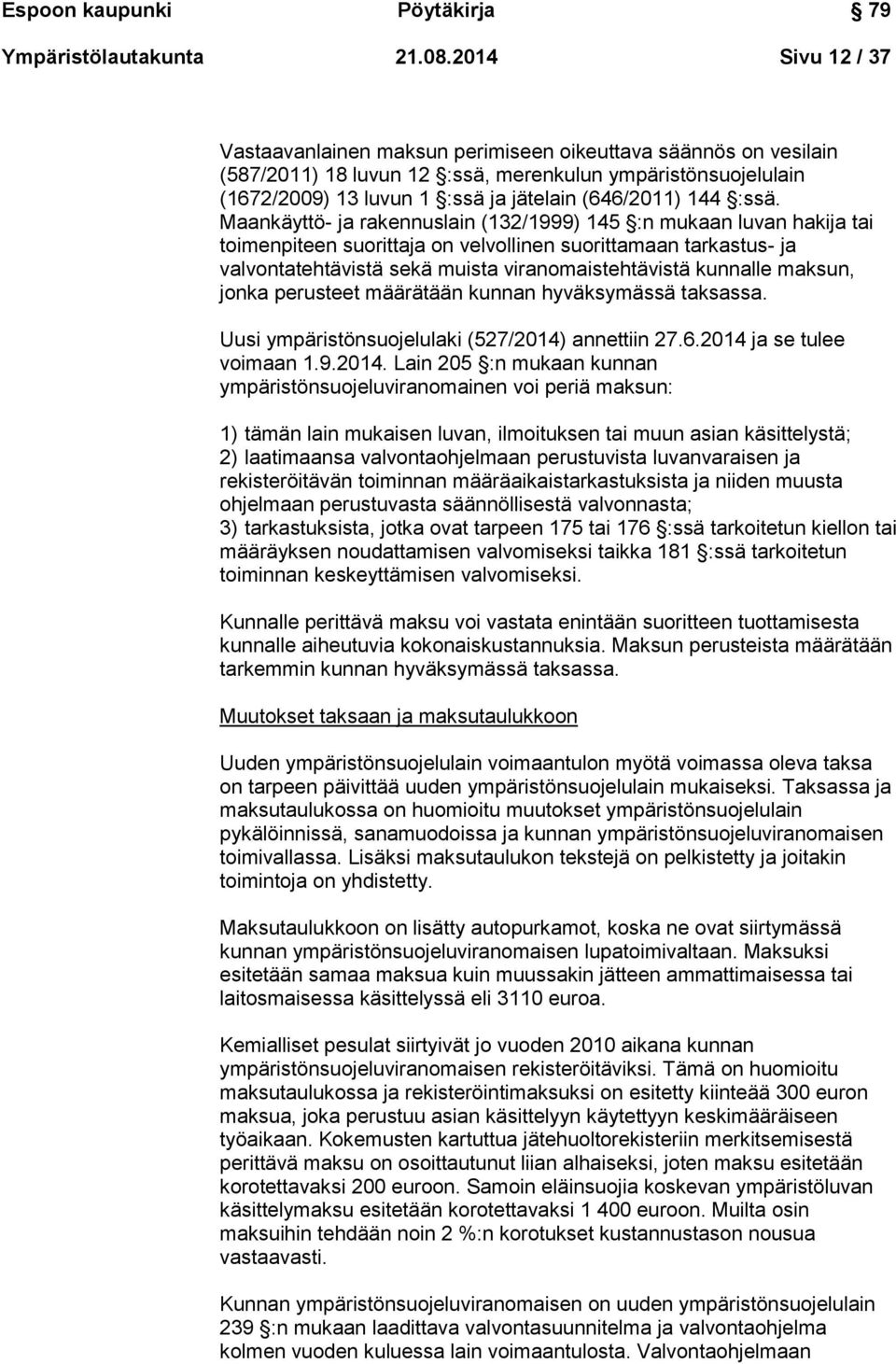 :ssä. Maankäyttö- ja rakennuslain (132/1999) 145 :n mukaan luvan hakija tai toimenpiteen suorittaja on velvollinen suorittamaan tarkastus- ja valvontatehtävistä sekä muista viranomaistehtävistä