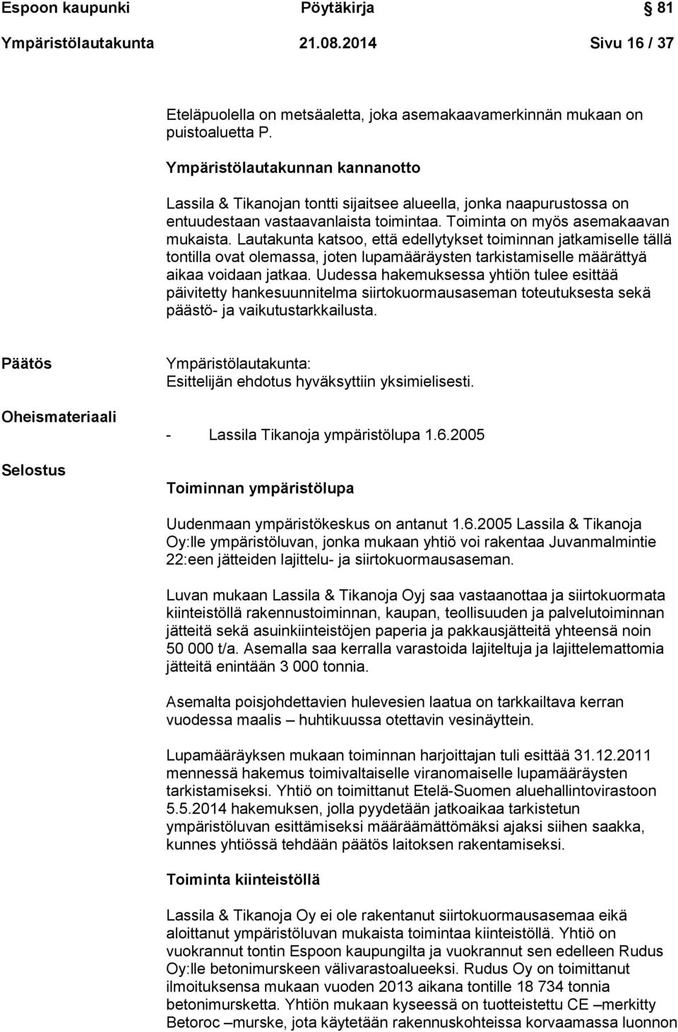 Lautakunta katsoo, että edellytykset toiminnan jatkamiselle tällä tontilla ovat olemassa, joten lupamääräysten tarkistamiselle määrättyä aikaa voidaan jatkaa.