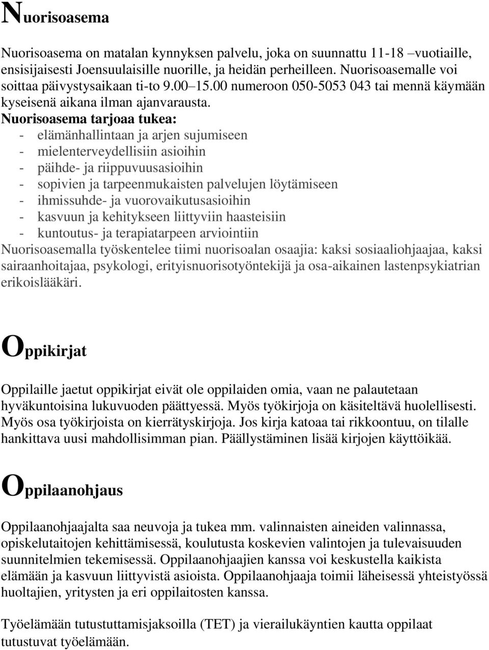 Nuorisoasema tarjoaa tukea: - elämänhallintaan ja arjen sujumiseen - mielenterveydellisiin asioihin - päihde- ja riippuvuusasioihin - sopivien ja tarpeenmukaisten palvelujen löytämiseen - ihmissuhde-