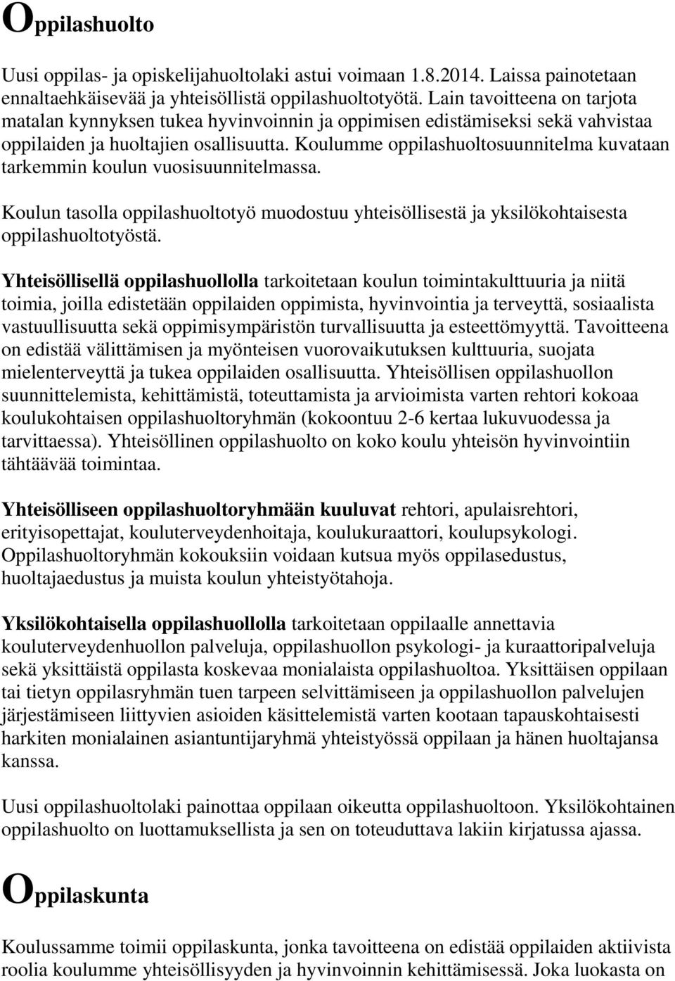 Koulumme oppilashuoltosuunnitelma kuvataan tarkemmin koulun vuosisuunnitelmassa. Koulun tasolla oppilashuoltotyö muodostuu yhteisöllisestä ja yksilökohtaisesta oppilashuoltotyöstä.