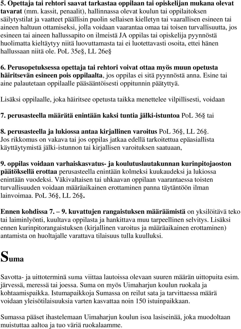 vaarantaa omaa tai toisen turvallisuutta, jos esineen tai aineen hallussapito on ilmeistä JA oppilas tai opiskelija pyynnöstä huolimatta kieltäytyy niitä luovuttamasta tai ei luotettavasti osoita,