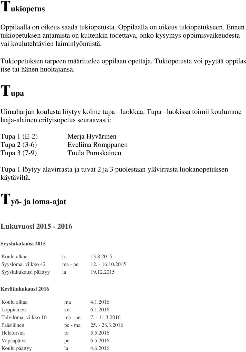 Tukiopetusta voi pyytää oppilas itse tai hänen huoltajansa. Tupa Uimaharjun koulusta löytyy kolme tupa luokkaa.