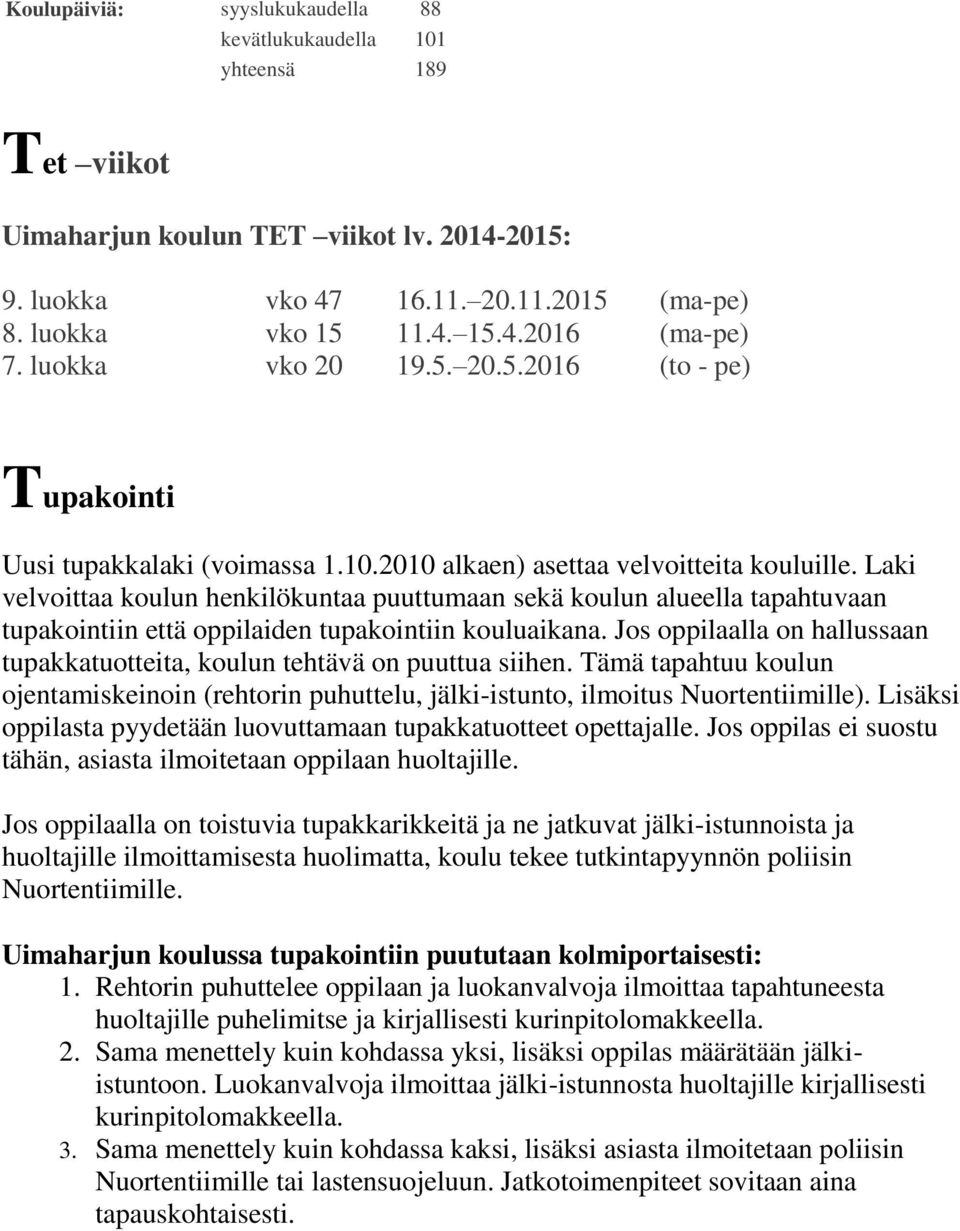 Laki velvoittaa koulun henkilökuntaa puuttumaan sekä koulun alueella tapahtuvaan tupakointiin että oppilaiden tupakointiin kouluaikana.