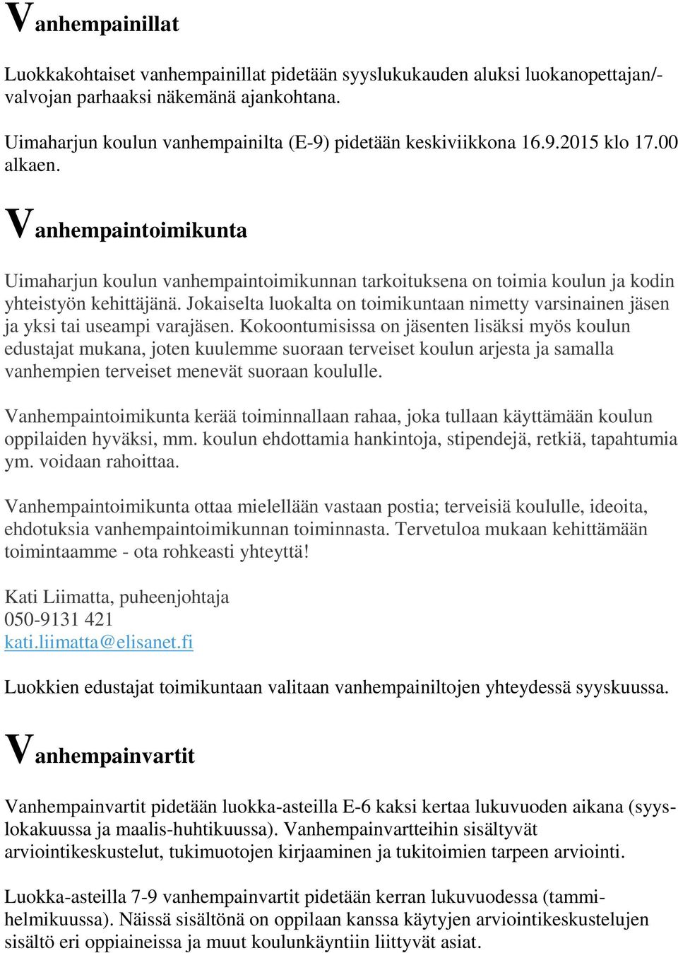 Vanhempaintoimikunta Uimaharjun koulun vanhempaintoimikunnan tarkoituksena on toimia koulun ja kodin yhteistyön kehittäjänä.