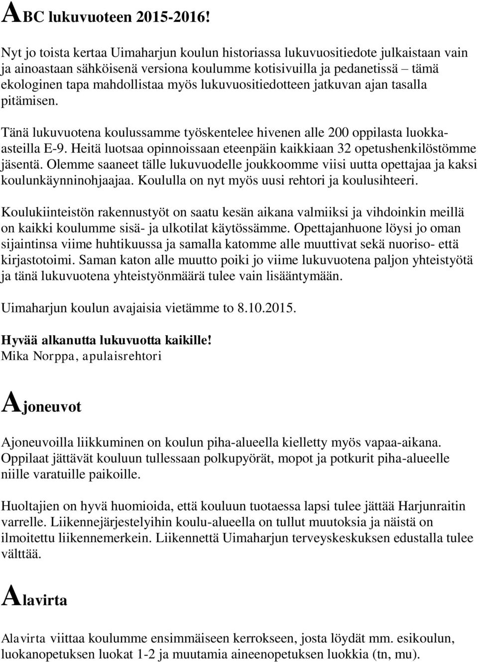 lukuvuositiedotteen jatkuvan ajan tasalla pitämisen. Tänä lukuvuotena koulussamme työskentelee hivenen alle 200 oppilasta luokkaasteilla E-9.