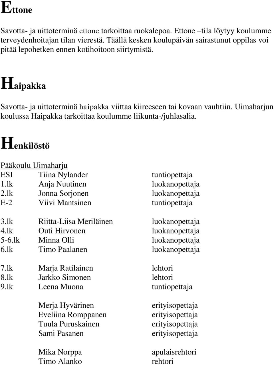 Uimaharjun koulussa Haipakka tarkoittaa koulumme liikunta-/juhlasalia. Henkilöstö Pääkoulu Uimaharju ESI Tiina Nylander tuntiopettaja 1.lk Anja Nuutinen luokanopettaja 2.