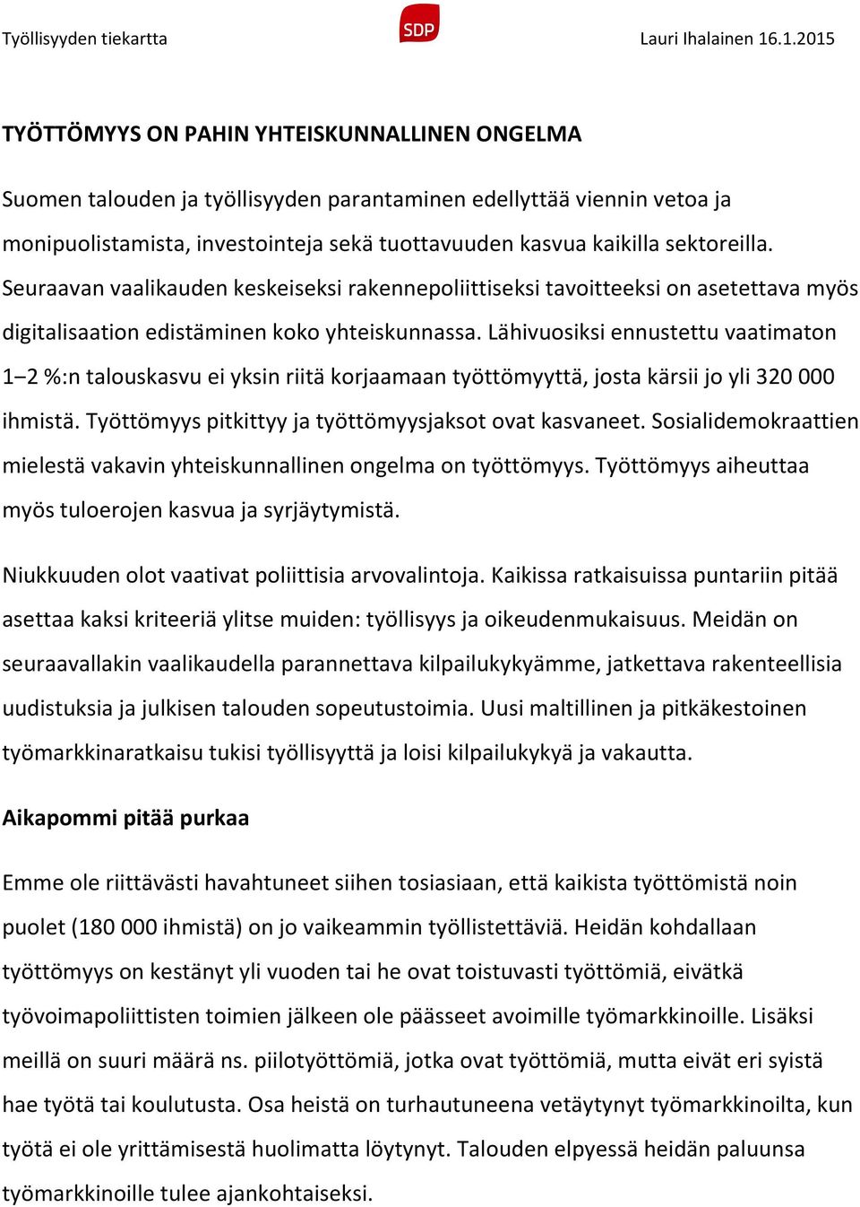 Lähivuosiksi ennustettu vaatimaton 1 2 %:n talouskasvu ei yksin riitä korjaamaan työttömyyttä, josta kärsii jo yli 320 000 ihmistä. Työttömyys pitkittyy ja työttömyysjaksot ovat kasvaneet.