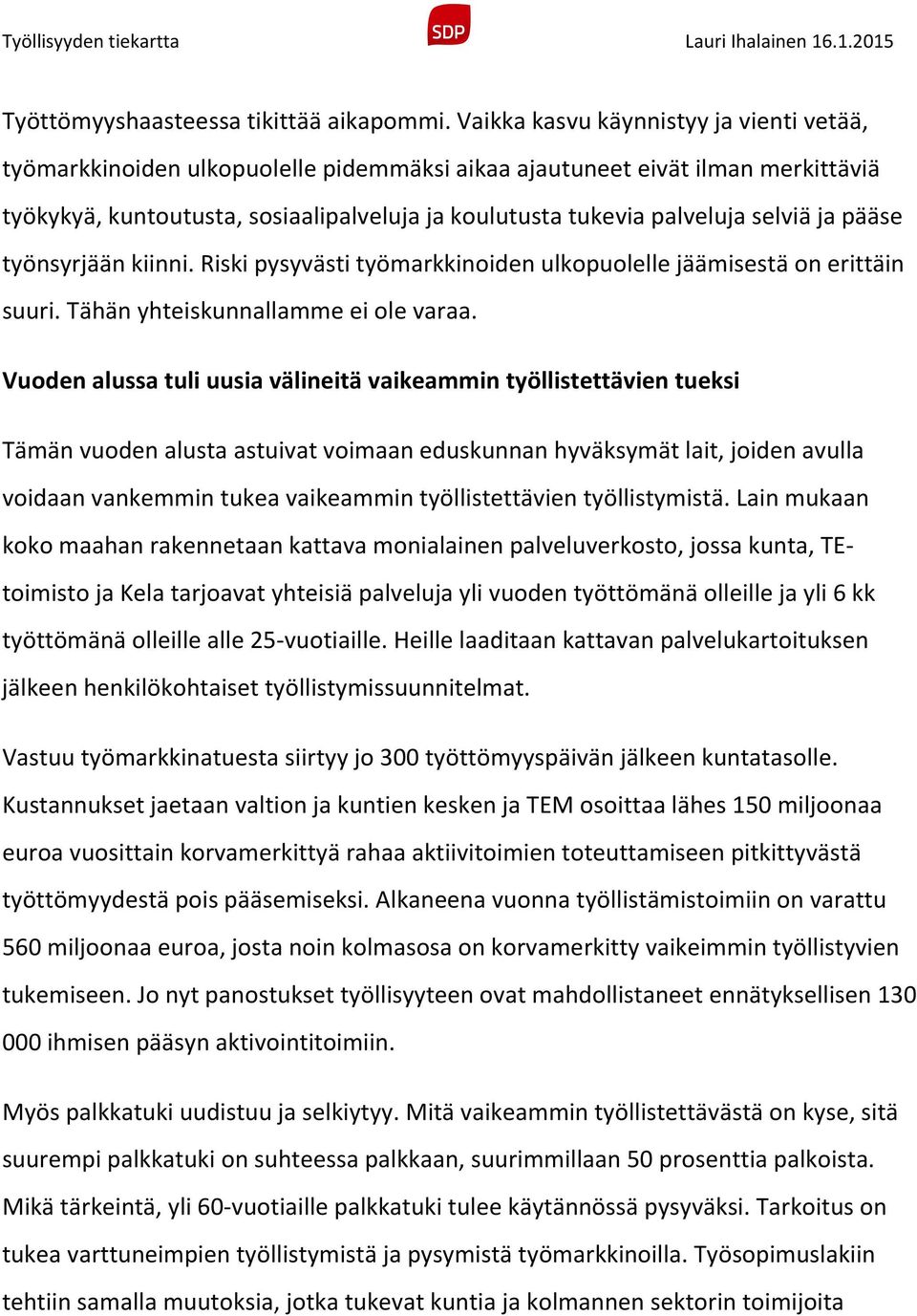 selviä ja pääse työnsyrjään kiinni. Riski pysyvästi työmarkkinoiden ulkopuolelle jäämisestä on erittäin suuri. Tähän yhteiskunnallamme ei ole varaa.