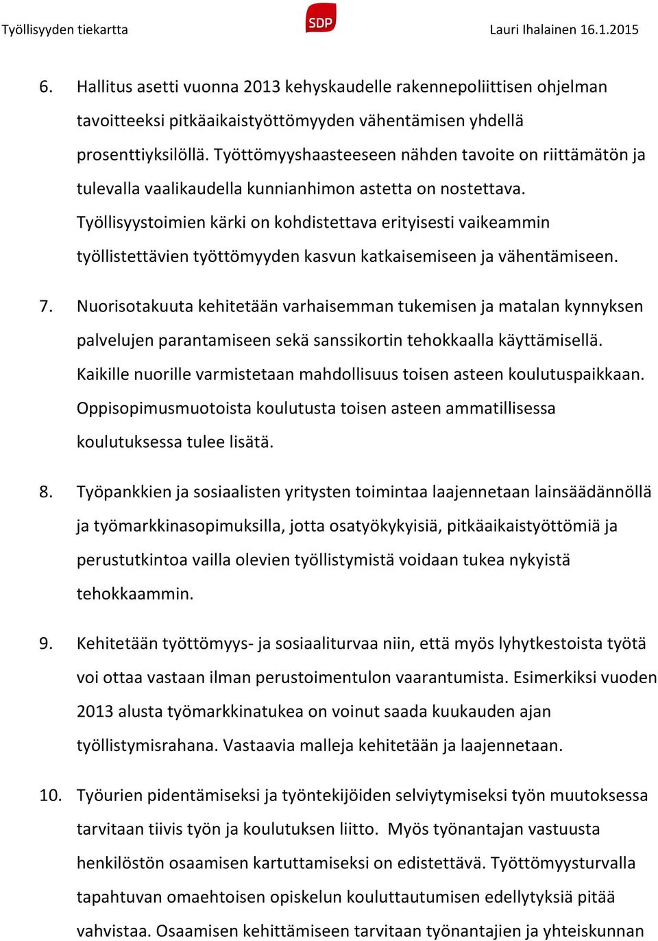 Työllisyystoimien kärki on kohdistettava erityisesti vaikeammin työllistettävien työttömyyden kasvun katkaisemiseen ja vähentämiseen. 7.