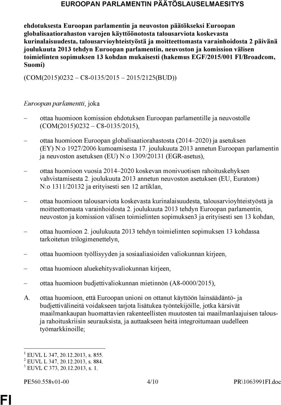 EGF/2015/001 /Broadcom, Suomi) (COM(2015)0232 C8-0135/2015 2015/2125(BUD)) Euroopan parlamentti, joka ottaa huomioon komission ehdotuksen Euroopan parlamentille ja neuvostolle (COM(2015)0232