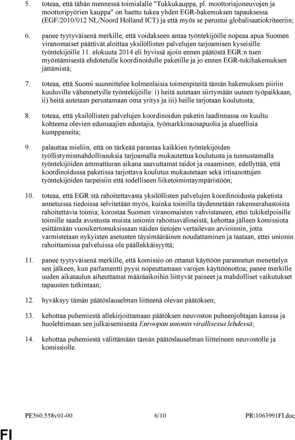 panee tyytyväisenä merkille, että voidakseen antaa työntekijöille nopeaa apua Suomen viranomaiset päättivät aloittaa yksilöllisten palvelujen tarjoamisen kyseisille työntekijöille 11.