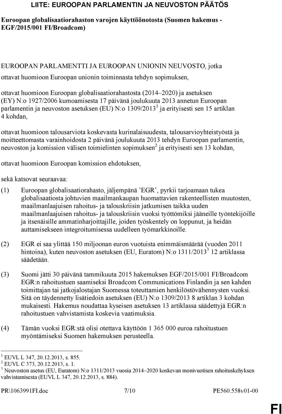 2013 annetun Euroopan parlamentin ja neuvoston asetuksen (EU) N:o 1309/2013 1 ja erityisesti sen 15 artiklan 4 kohdan, ottavat huomioon talousarviota koskevasta kurinalaisuudesta,