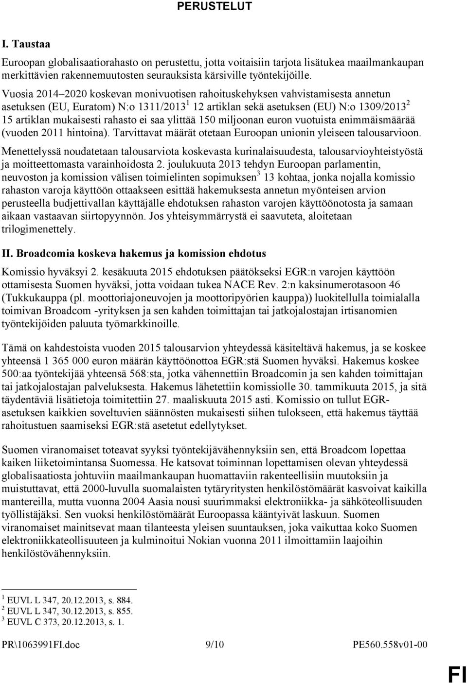 ei saa ylittää 150 miljoonan euron vuotuista enimmäismäärää (vuoden 2011 hintoina). Tarvittavat määrät otetaan Euroopan unionin yleiseen talousarvioon.