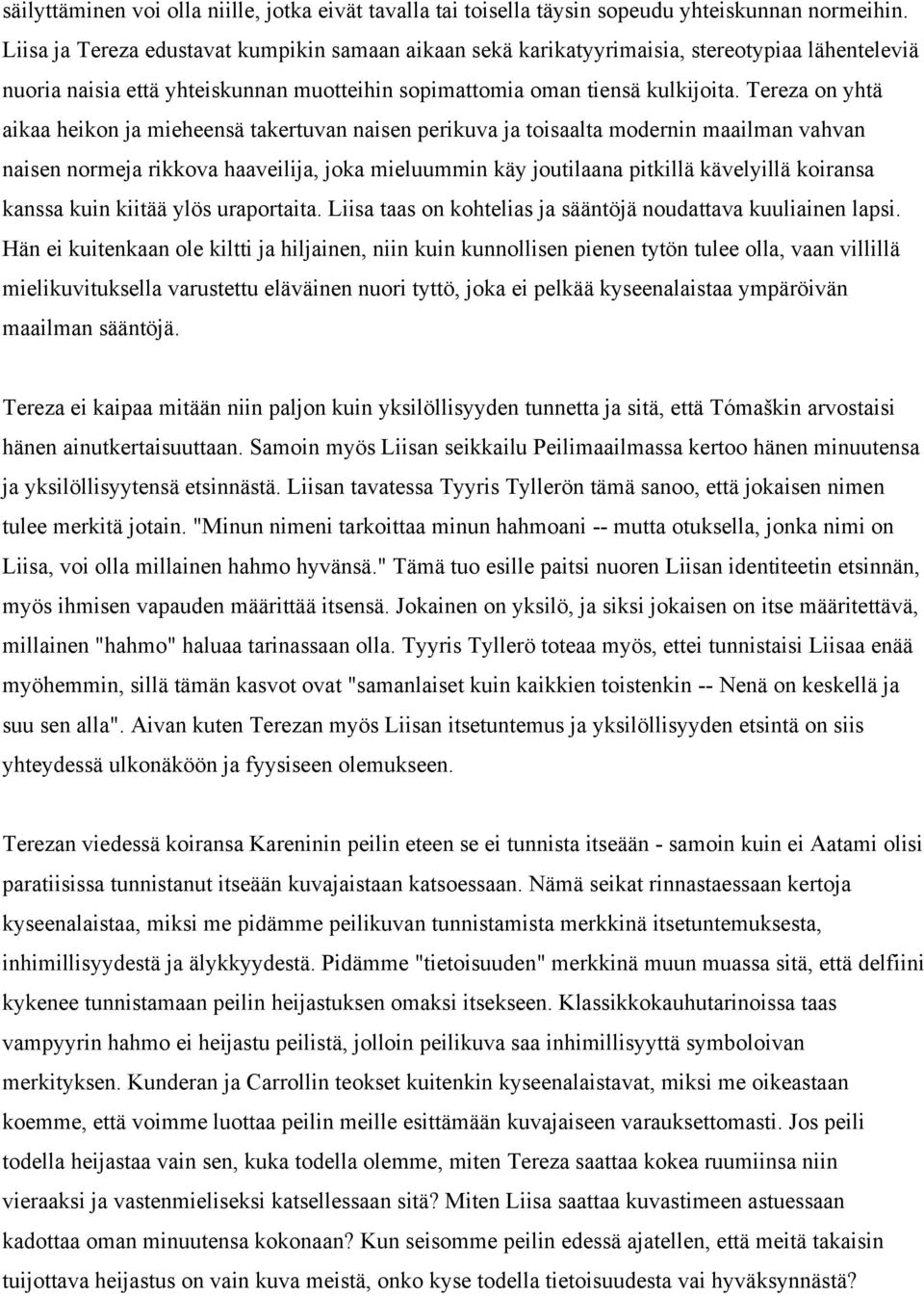 Tereza on yhtä aikaa heikon ja mieheensä takertuvan naisen perikuva ja toisaalta modernin maailman vahvan naisen normeja rikkova haaveilija, joka mieluummin käy joutilaana pitkillä kävelyillä