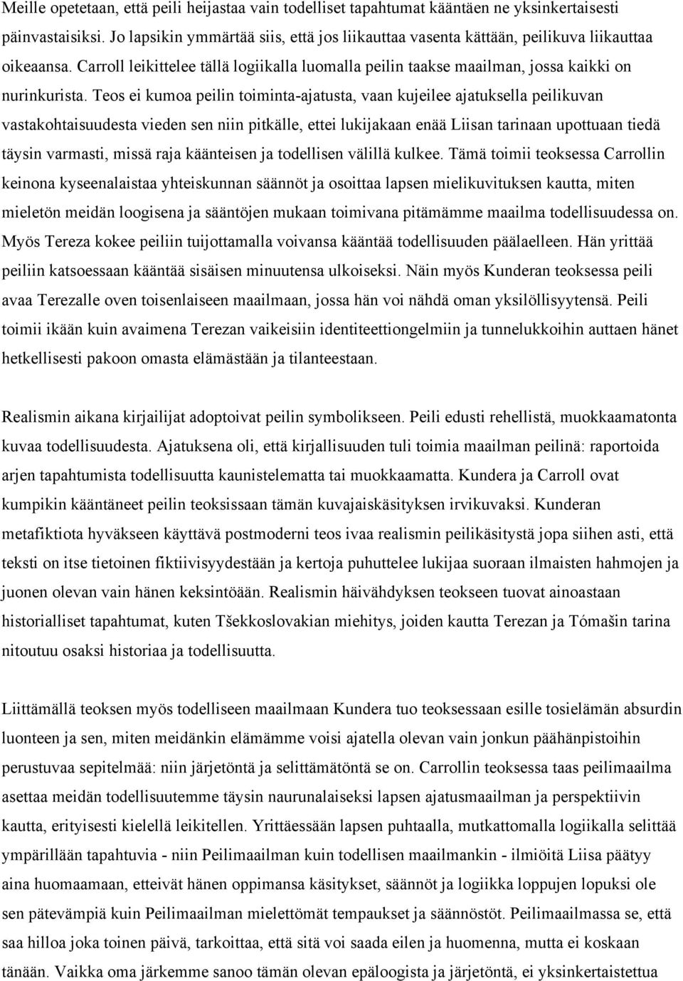 Teos ei kumoa peilin toiminta-ajatusta, vaan kujeilee ajatuksella peilikuvan vastakohtaisuudesta vieden sen niin pitkälle, ettei lukijakaan enää Liisan tarinaan upottuaan tiedä täysin varmasti, missä
