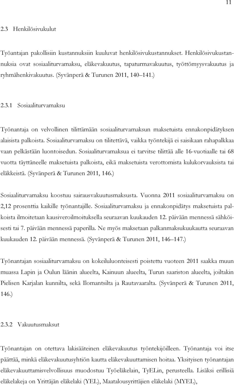 1 Sosiaaliturvamaksu Työnantaja on velvollinen tilittämään sosiaaliturvamaksun maksetuista ennakonpidätyksen alaisista palkoista.