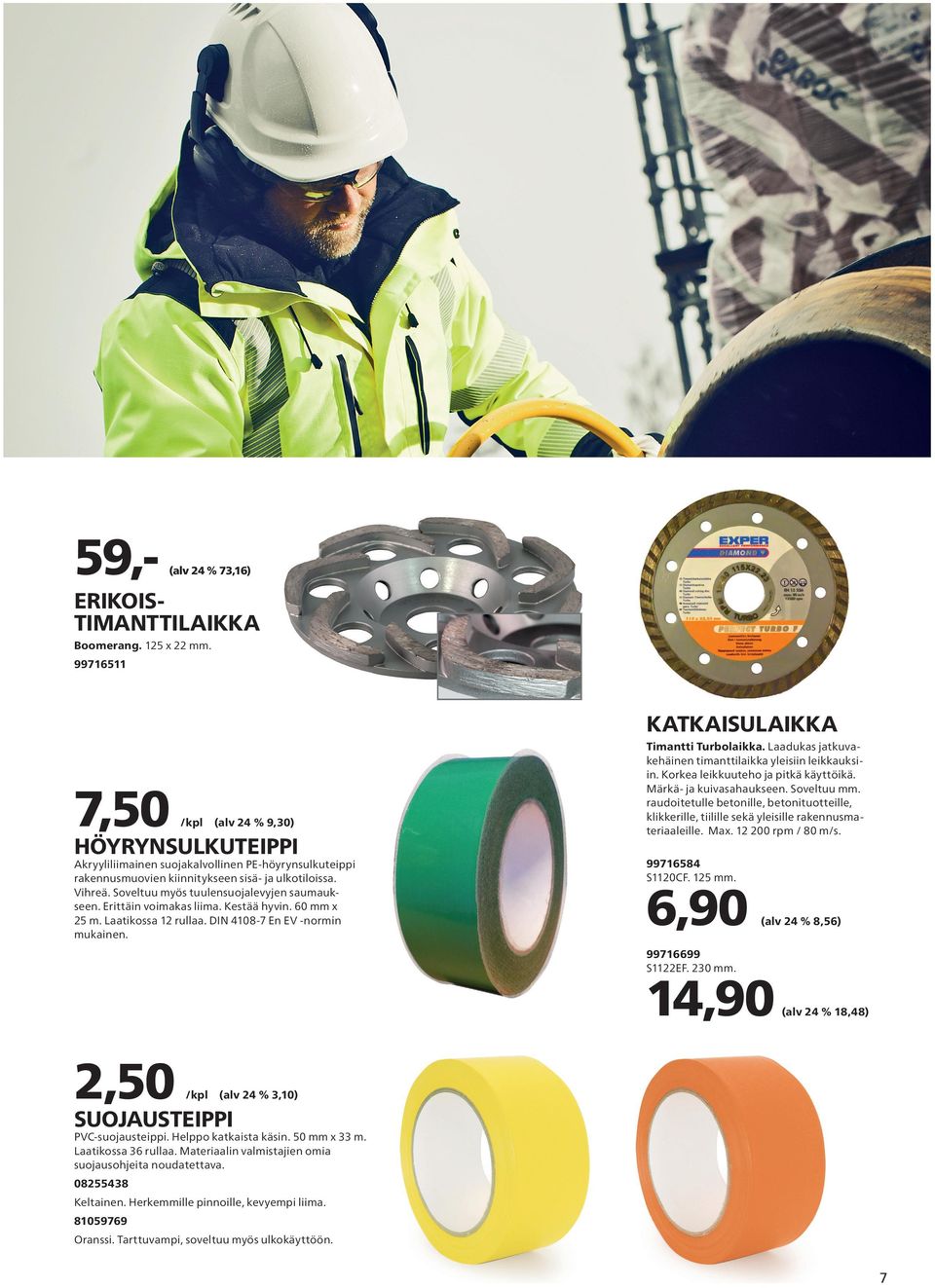 Sovetuu myös tuuensuojevyjen sumukseen. Erittäin voimks iim. Kestää hyvin. 60 mm x 25 m. Ltikoss 12 ru. DIN 4108-7 En EV -normin mukinen. Timntti Turboikk.