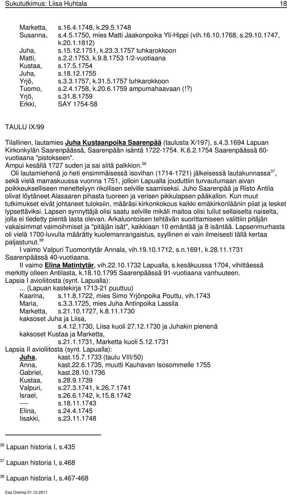 ?) Yrjö, s.31.8.1759 Erkki, SAY 1754-58 TAULU IX/99 Tilallinen, lautamies Juha Kustaanpoika Saarenpää (taulusta X/197), s.4.3.1694 Lapuan Kirkonkylän Saarenpäässä, Saarenpään isäntä 1722