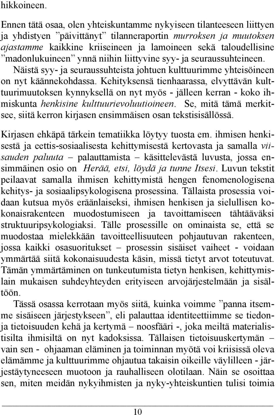 madonlukuineen ynnä niihin liittyvine syy- ja seuraussuhteineen. Näistä syy- ja seuraussuhteista johtuen kulttuurimme yhteisöineen on nyt käännekohdassa.