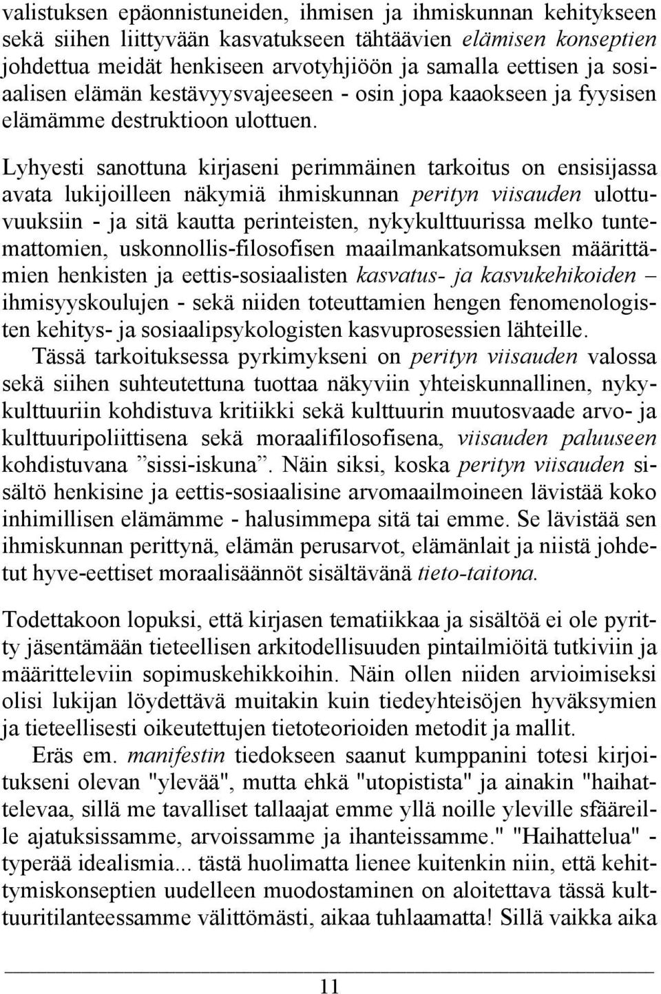 Lyhyesti sanottuna kirjaseni perimmäinen tarkoitus on ensisijassa avata lukijoilleen näkymiä ihmiskunnan perityn viisauden ulottuvuuksiin - ja sitä kautta perinteisten, nykykulttuurissa melko