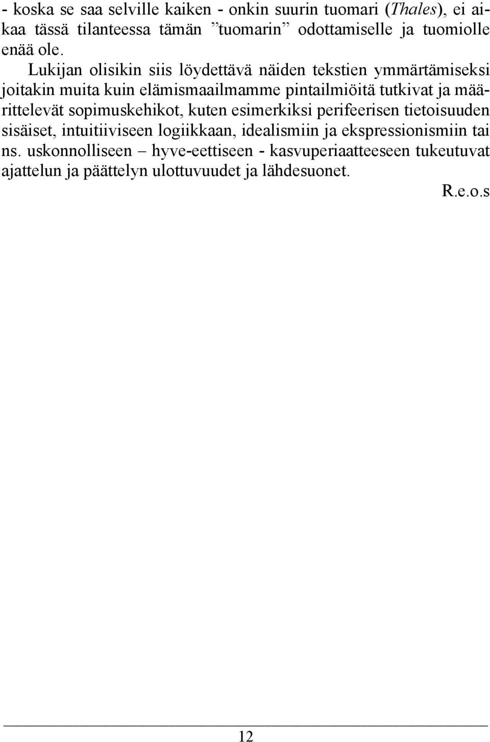 Lukijan olisikin siis löydettävä näiden tekstien ymmärtämiseksi joitakin muita kuin elämismaailmamme pintailmiöitä tutkivat ja