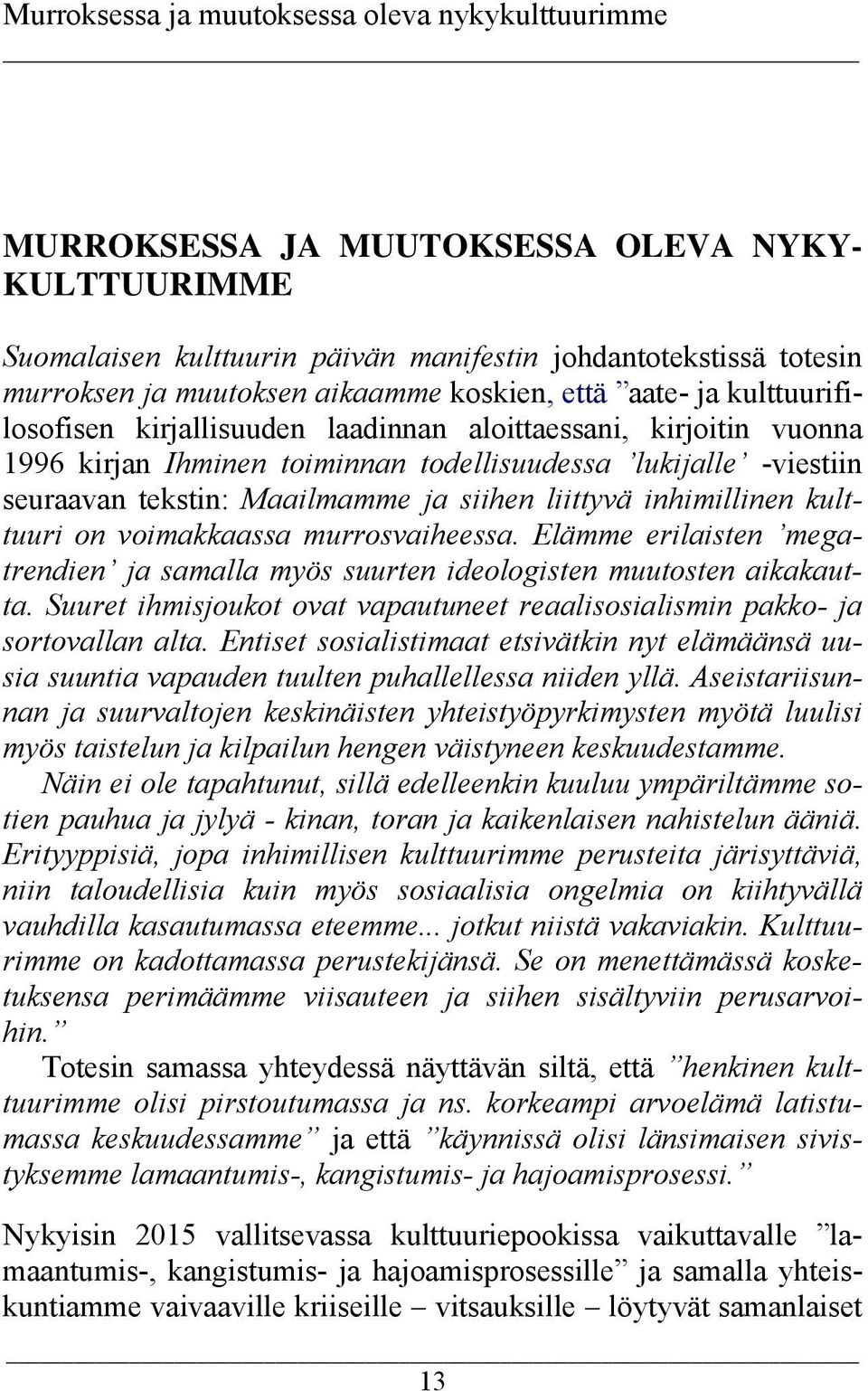 Maailmamme ja siihen liittyvä inhimillinen kulttuuri on voimakkaassa murrosvaiheessa. Elämme erilaisten megatrendien ja samalla myös suurten ideologisten muutosten aikakautta.
