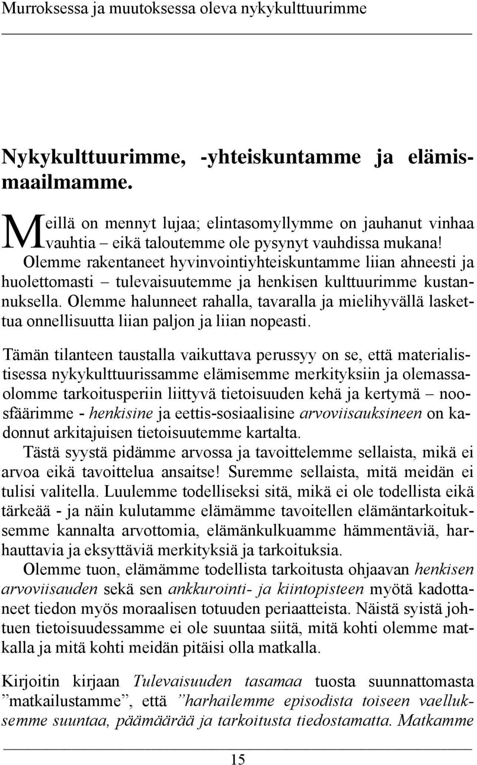 Olemme rakentaneet hyvinvointiyhteiskuntamme liian ahneesti ja huolettomasti tulevaisuutemme ja henkisen kulttuurimme kustannuksella.