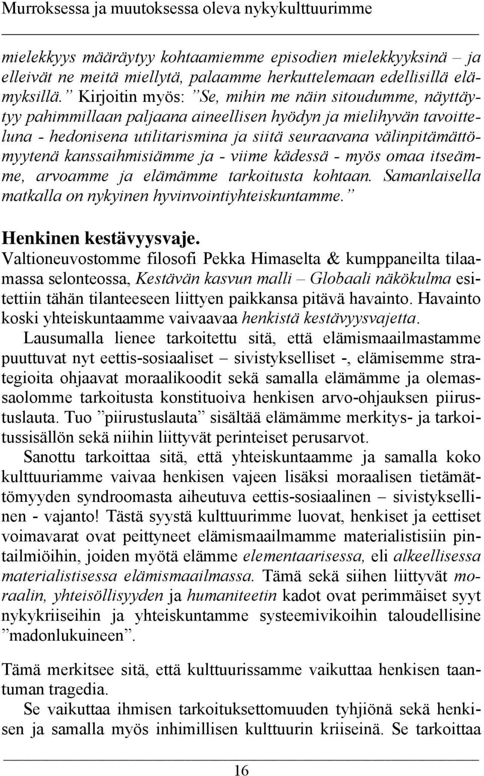 kanssaihmisiämme ja - viime kädessä - myös omaa itseämme, arvoamme ja elämämme tarkoitusta kohtaan. Samanlaisella matkalla on nykyinen hyvinvointiyhteiskuntamme. Henkinen kestävyysvaje.