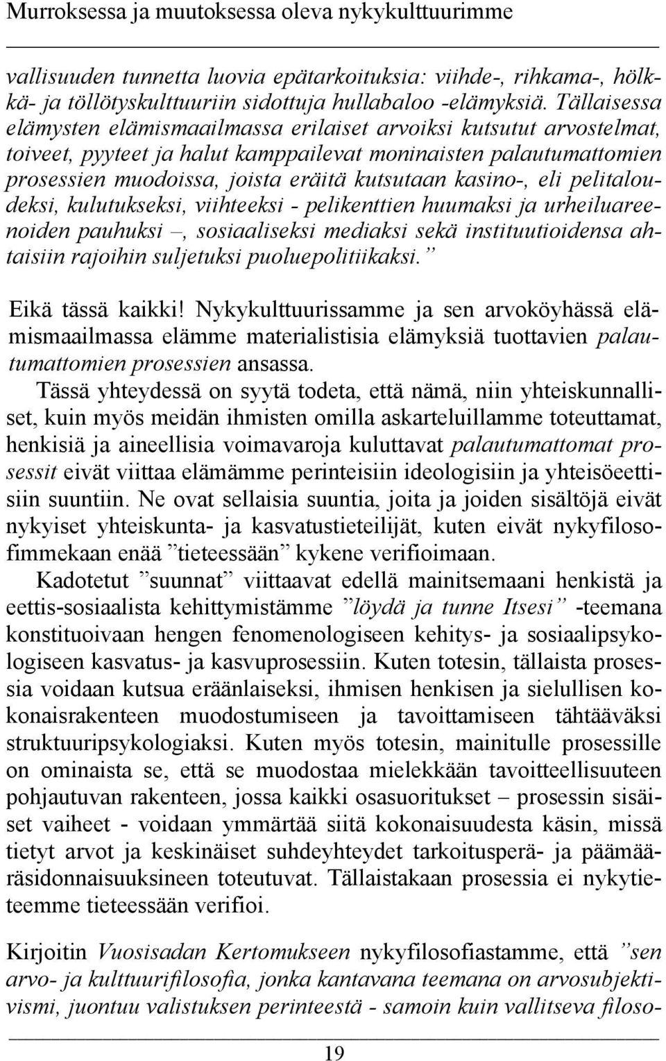 kasino-, eli pelitaloudeksi, kulutukseksi, viihteeksi - pelikenttien huumaksi ja urheiluareenoiden pauhuksi, sosiaaliseksi mediaksi sekä instituutioidensa ahtaisiin rajoihin suljetuksi