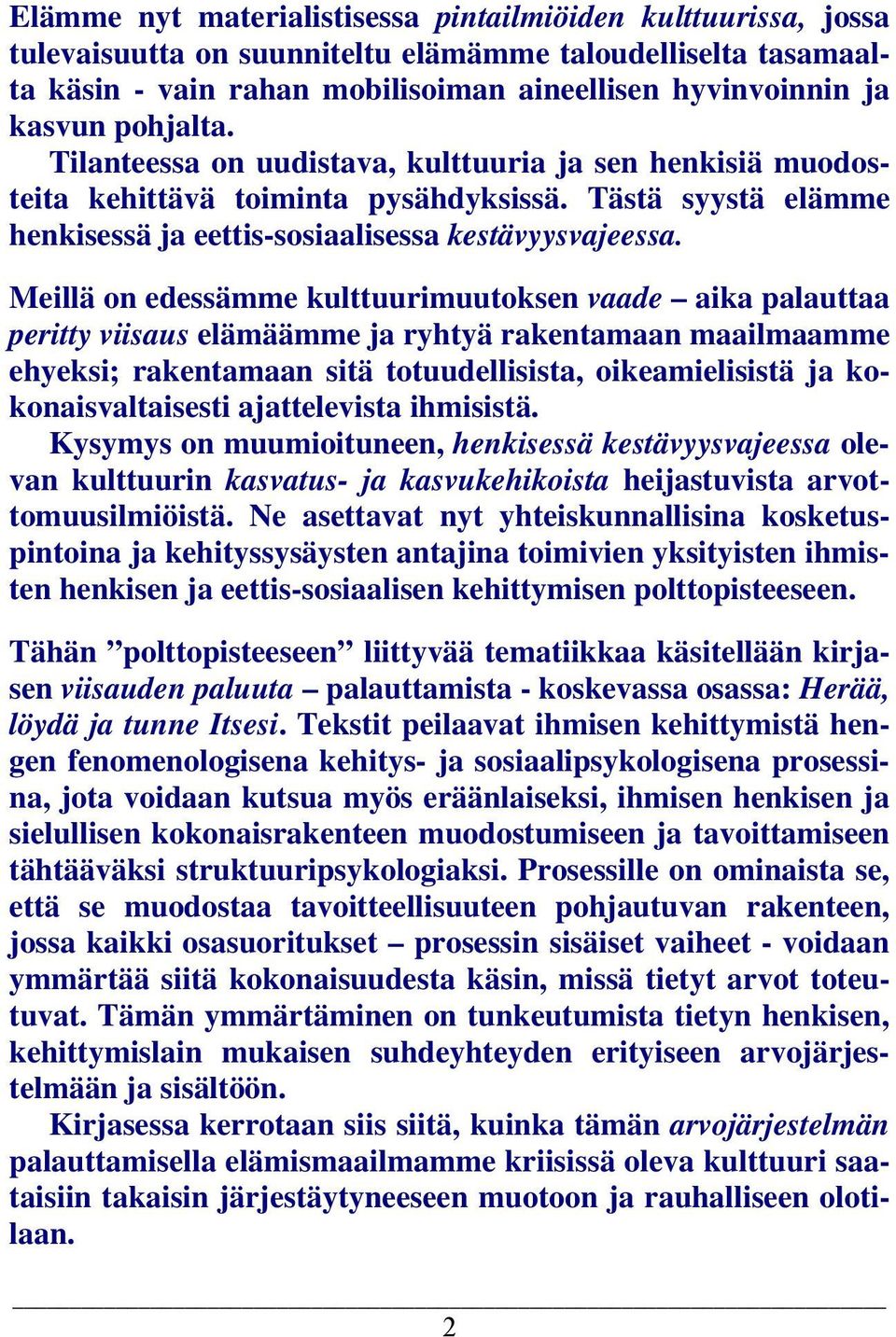 Meillä on edessämme kulttuurimuutoksen vaade aika palauttaa peritty viisaus elämäämme ja ryhtyä rakentamaan maailmaamme ehyeksi; rakentamaan sitä totuudellisista, oikeamielisistä ja