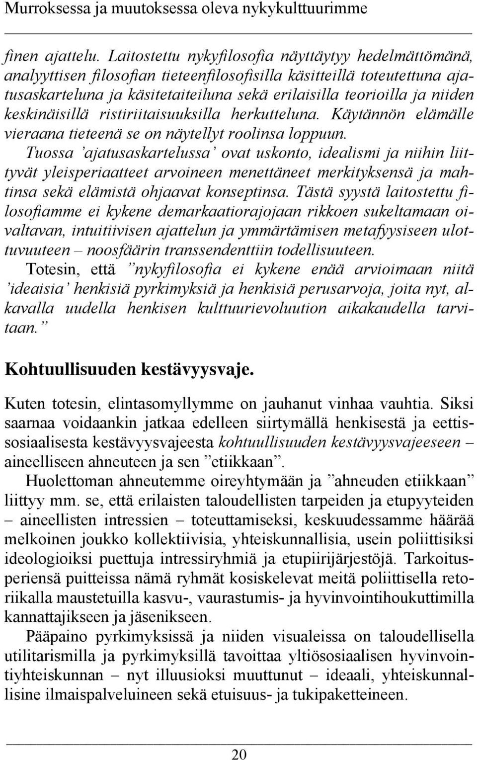 keskinäisillä ristiriitaisuuksilla herkutteluna. Käytännön elämälle vieraana tieteenä se on näytellyt roolinsa loppuun.