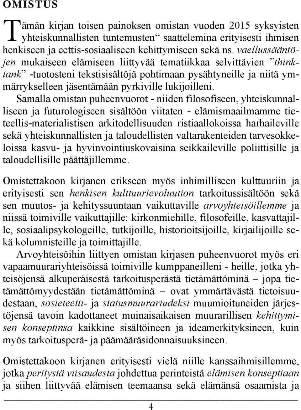 Samalla omistan puheenvuorot - niiden filosofiseen, yhteiskunnalliseen ja futurologiseen sisältöön viitaten - elämismaailmamme tieteellis-materialistisen arkitodellisuuden ristiaallokoissa