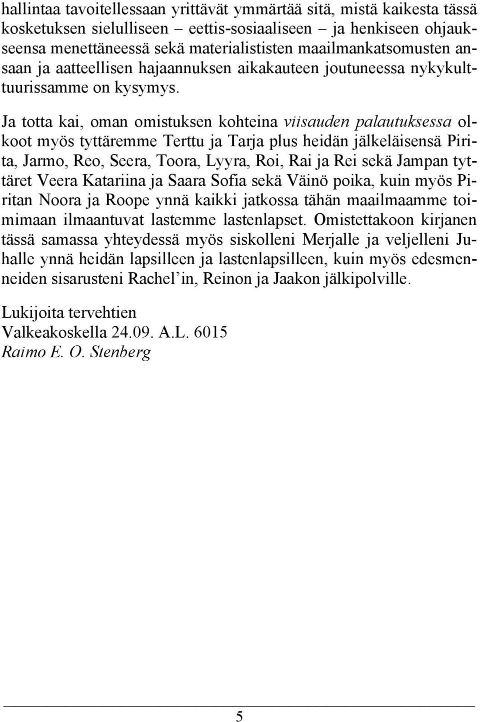 Ja totta kai, oman omistuksen kohteina viisauden palautuksessa olkoot myös tyttäremme Terttu ja Tarja plus heidän jälkeläisensä Pirita, Jarmo, Reo, Seera, Toora, Lyyra, Roi, Rai ja Rei sekä Jampan