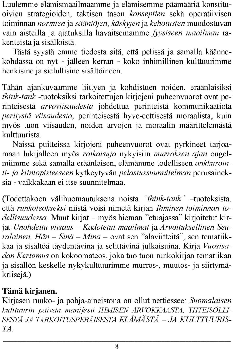 Tästä syystä emme tiedosta sitä, että pelissä ja samalla käännekohdassa on nyt - jälleen kerran - koko inhimillinen kulttuurimme henkisine ja sielullisine sisältöineen.