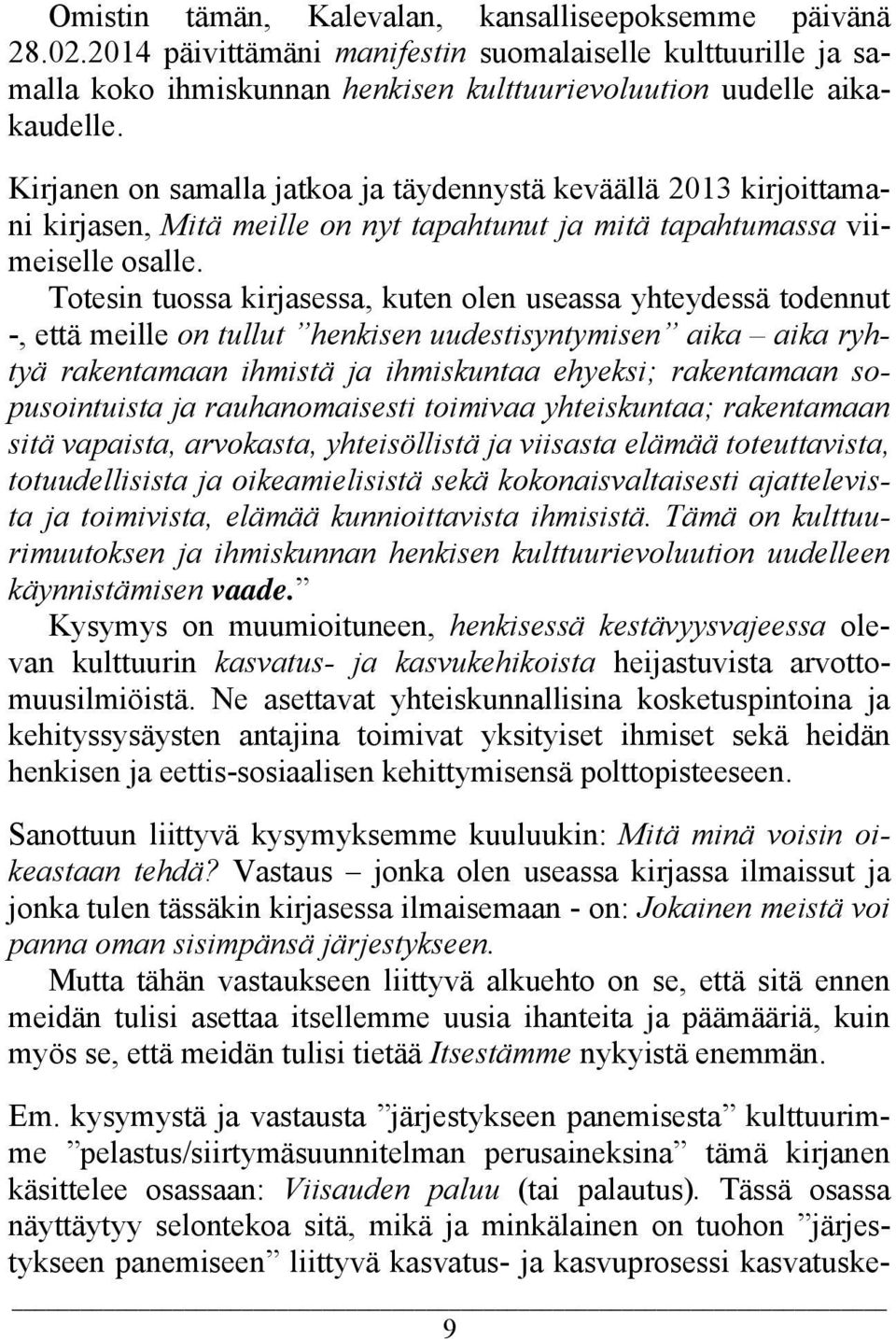 Totesin tuossa kirjasessa, kuten olen useassa yhteydessä todennut -, että meille on tullut henkisen uudestisyntymisen aika aika ryhtyä rakentamaan ihmistä ja ihmiskuntaa ehyeksi; rakentamaan