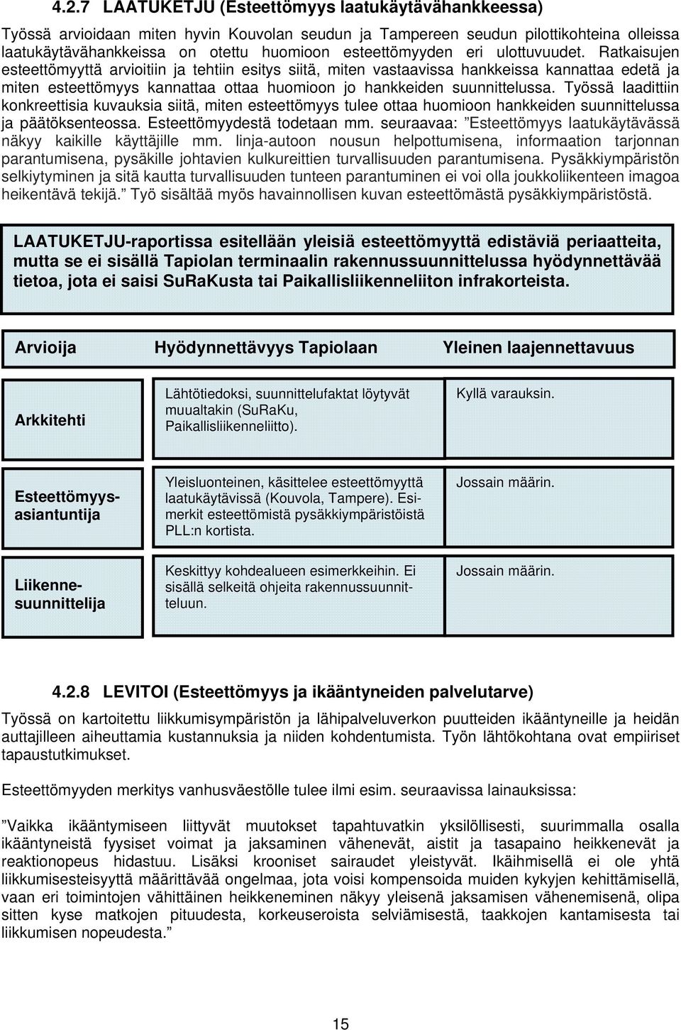 Ratkaisujen esteettömyyttä arvioitiin ja tehtiin esitys siitä, miten vastaavissa hankkeissa kannattaa edetä ja miten esteettömyys kannattaa ottaa huomioon jo hankkeiden suunnittelussa.