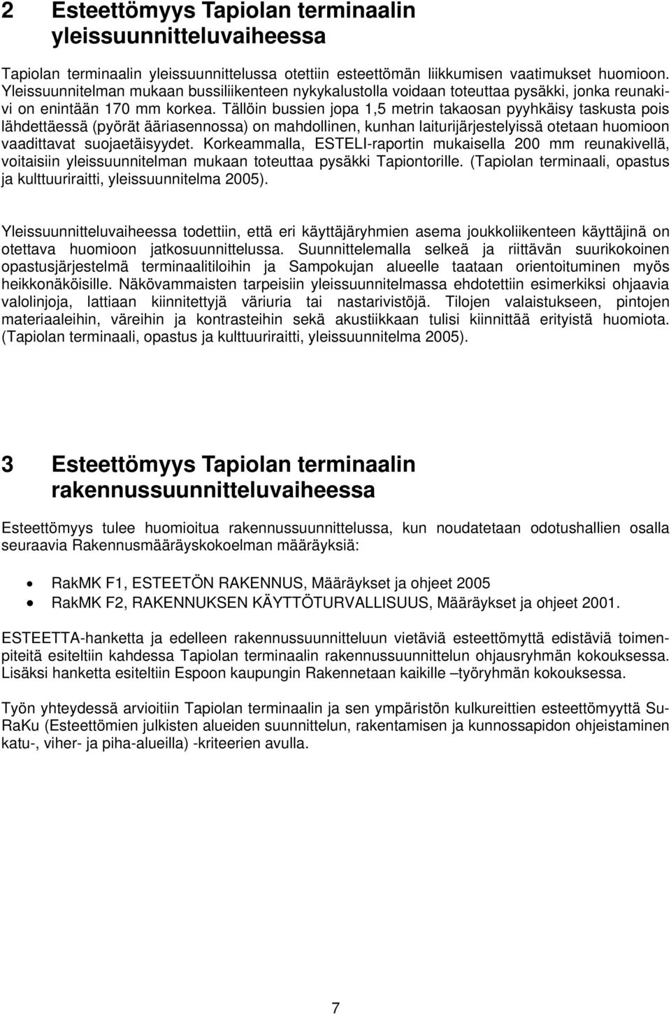 Tällöin bussien jopa 1,5 metrin takaosan pyyhkäisy taskusta pois lähdettäessä (pyörät ääriasennossa) on mahdollinen, kunhan laiturijärjestelyissä otetaan huomioon vaadittavat suojaetäisyydet.