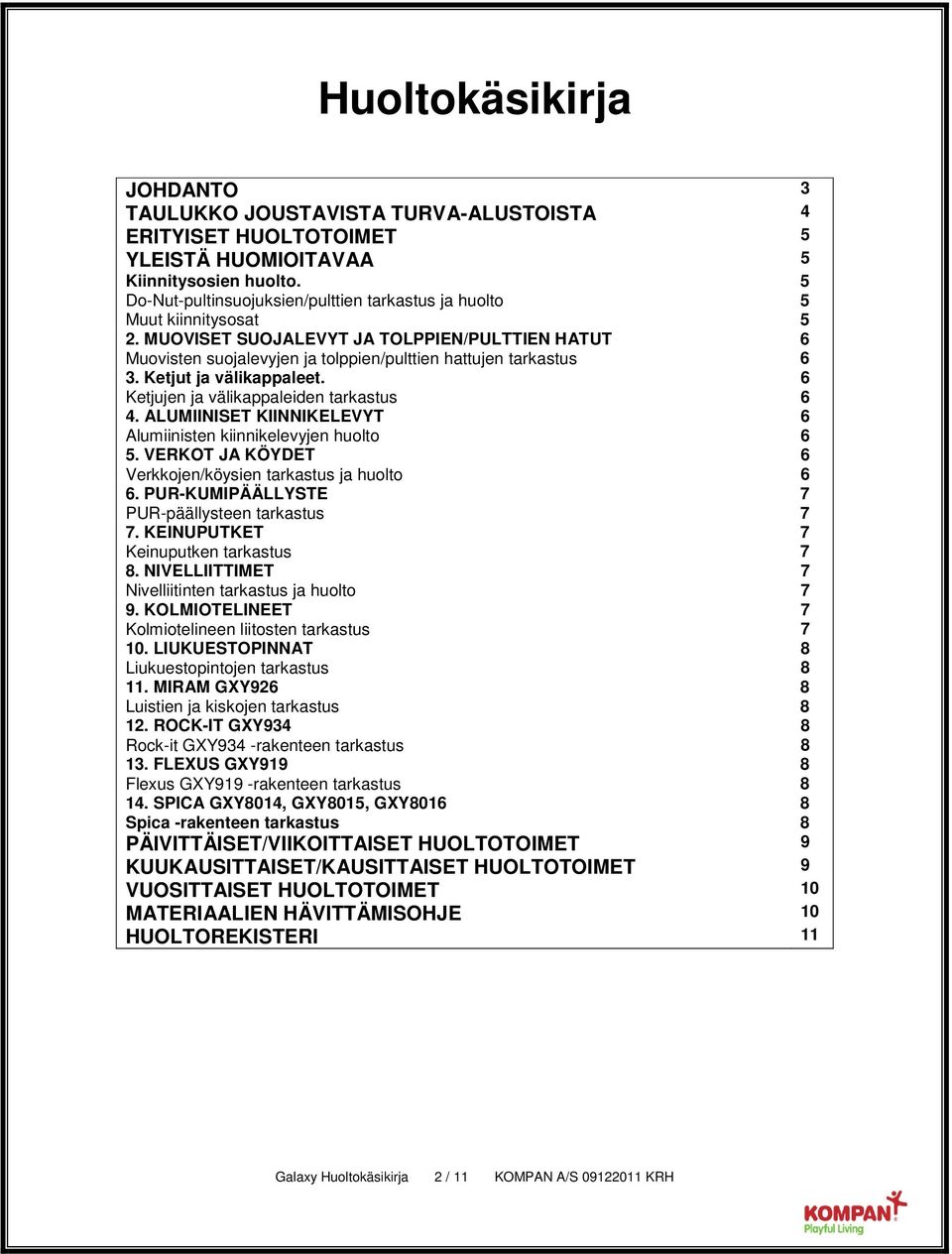 Ketjut ja välikappaleet. Ketjujen ja välikappaleiden tarkastus 4. ALUMIINISET KIINNIKELEVYT Alumiinisten kiinnikelevyjen huolto 5. VERKOT JA KÖYDET Verkkojen/köysien tarkastus ja huolto.