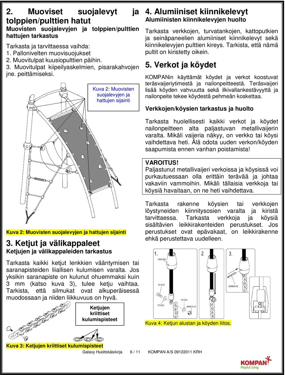 Alumiiniset kiinnikelevyt Alumiinisten kiinnikelevyjen huolto Tarkasta verkkojen, turvatankojen, kattoputkien ja seinäpaneelien alumiiniset kiinnikelevyt sekä kiinnikelevyjen pulttien kireys.